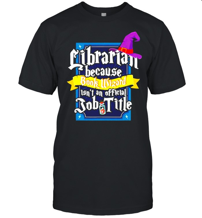 Librarian because book wizard isn’t an official job title shirt