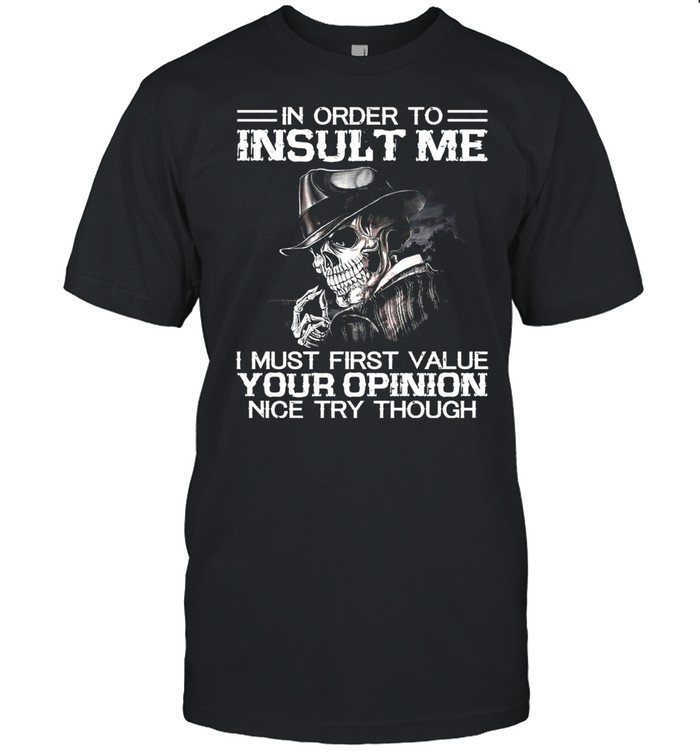 Skull In Order To Insult Me I Must First Value Your Opinion Nice Try Though T-shirt Classic Men's T-shirt