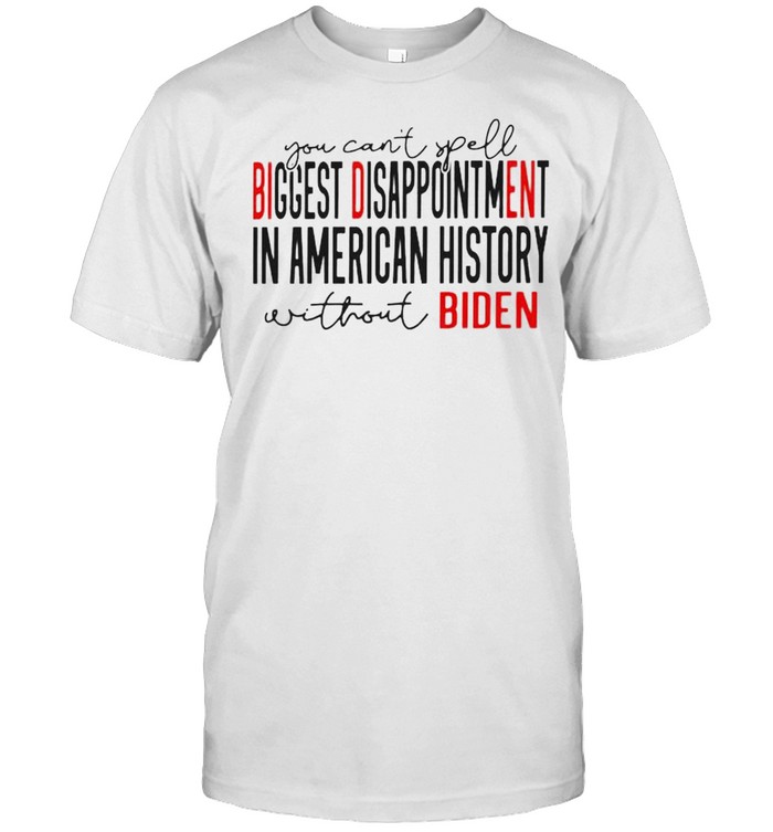 You can’t spell biggest disappointment in American history without Biden shirt Classic Men's T-shirt