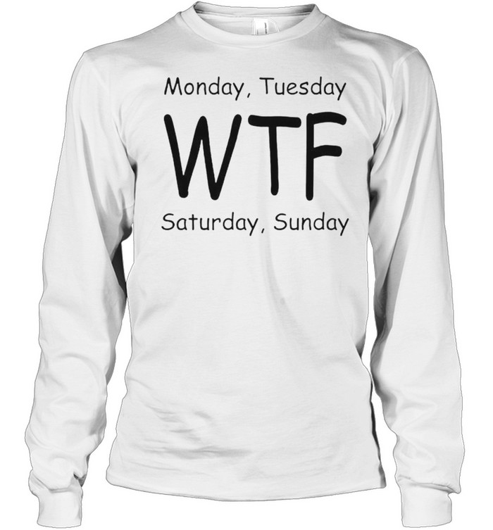 Monday tuesday WTF saturday sunday shirt - Kingteeshop