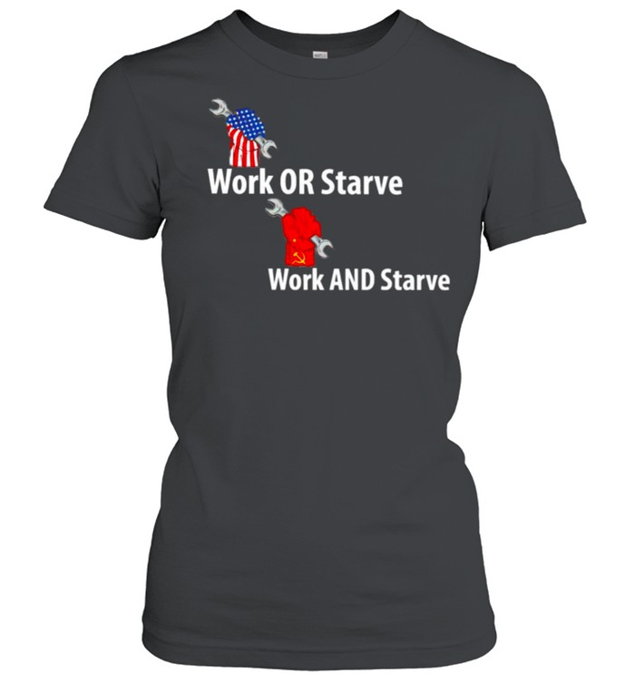 Work or starve and work and starve shirt Classic Women's T-shirt