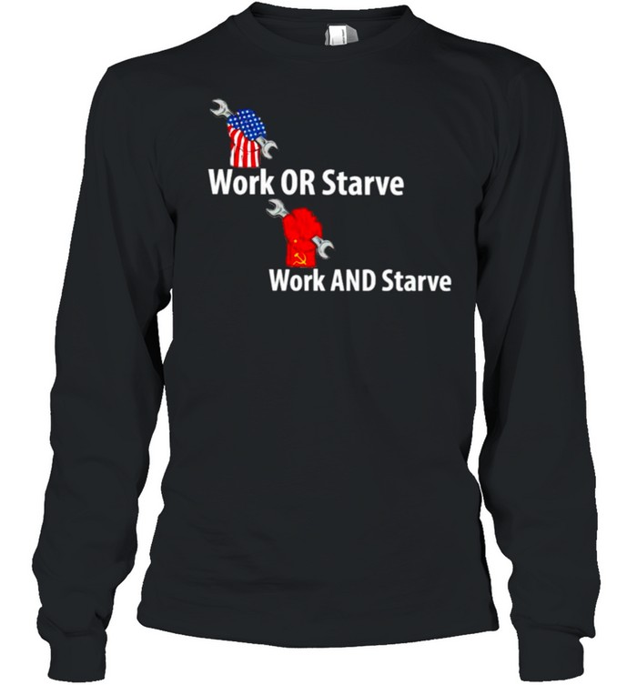 Work or starve and work and starve shirt Long Sleeved T-shirt
