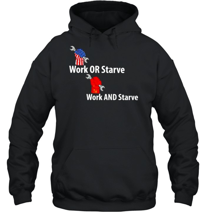 Work or starve and work and starve shirt Unisex Hoodie