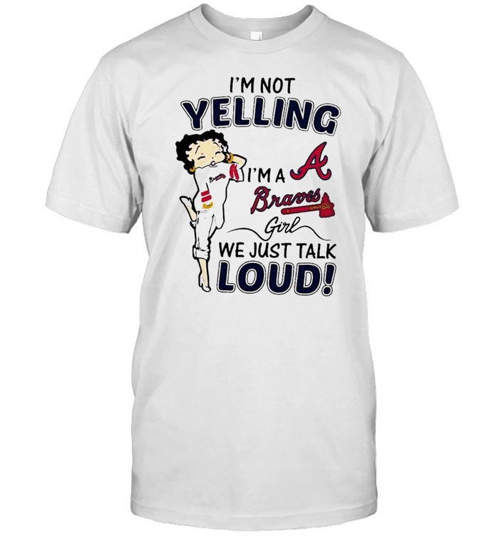 Betty Boop Im Not Yelling Im A Atlanta Braves Girl We Just Talk Loud shirt Classic Men's T-shirt