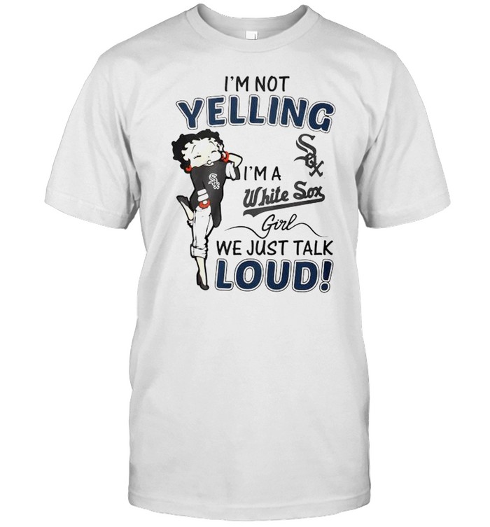 Betty Boop Im Not Yelling Im A White Sox Shirt - High-Quality Printed Brand