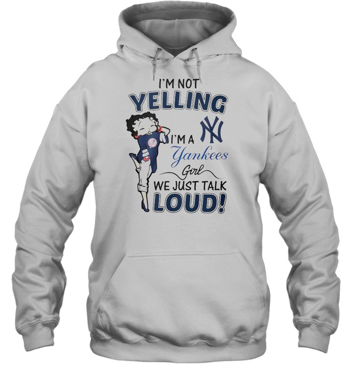 Betty Boop I'm Not Yelling I'm A New York Yankees Girl We Just Talk Loud T- Shirt, hoodie, sweater and long sleeve
