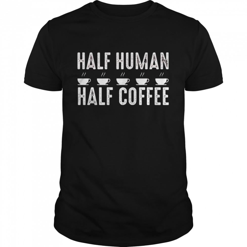 Half Human Half Coffee shirt