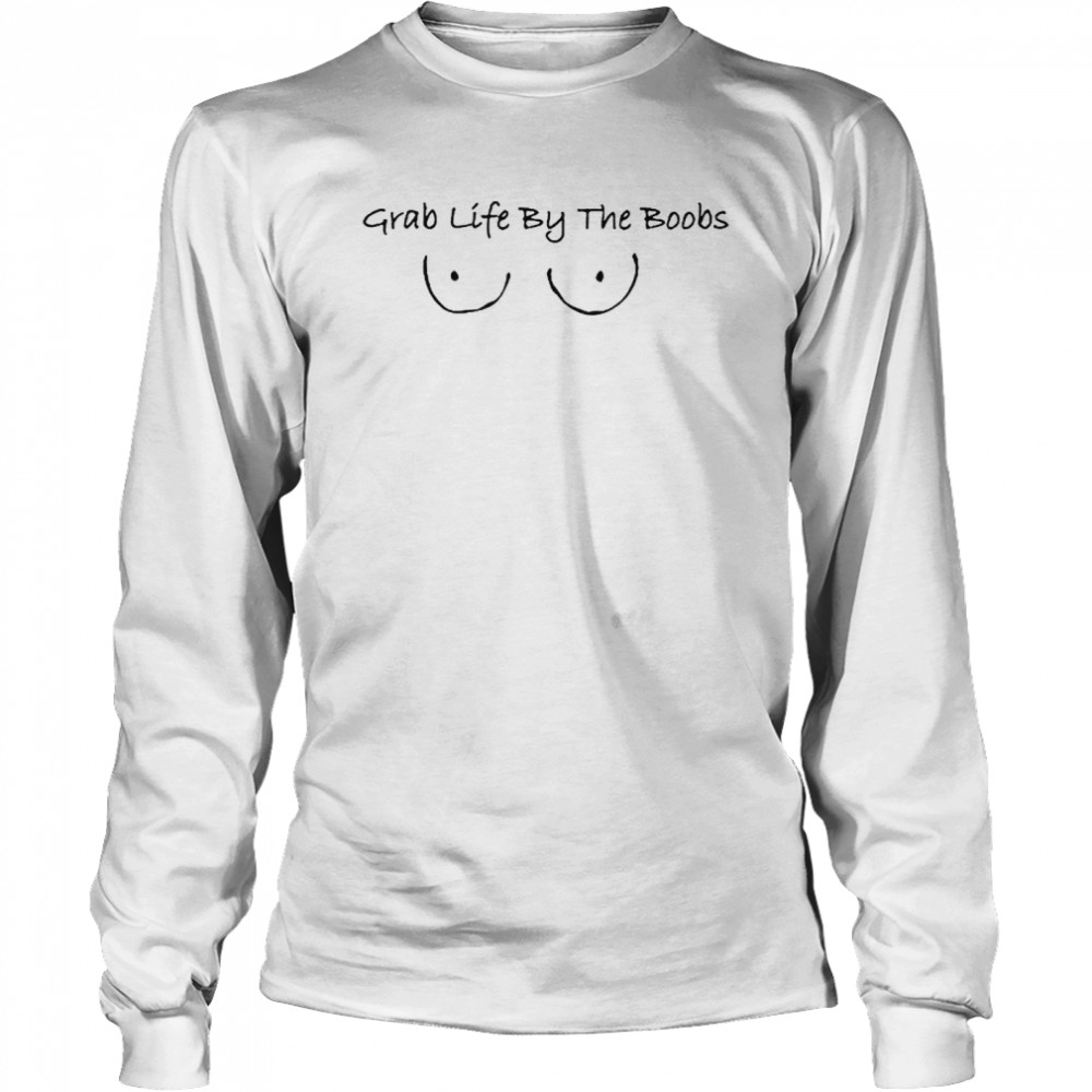 Grab life the boobs T-shirt - Kingteeshop