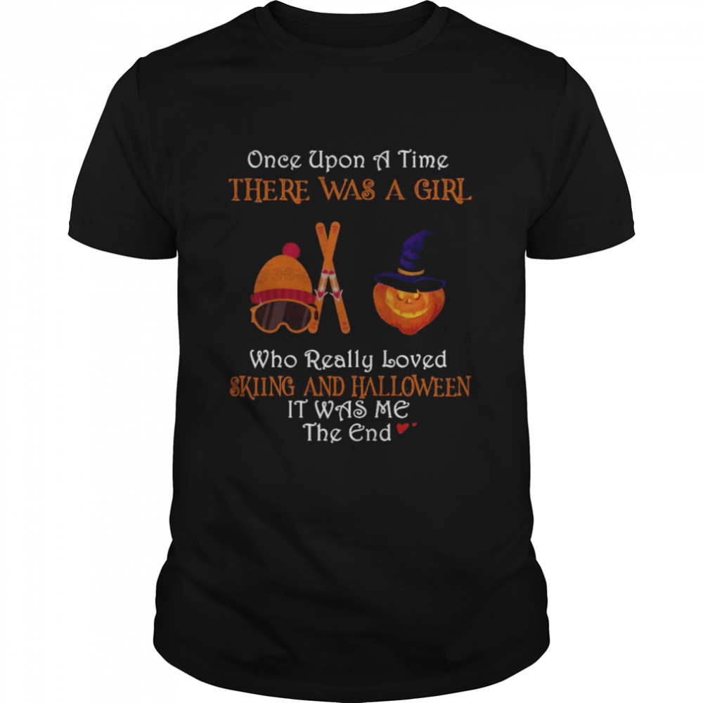 Once Upon A Time There Was A Girl Who Really Loved Skiing And Halloween It Was Me The End T-shirt