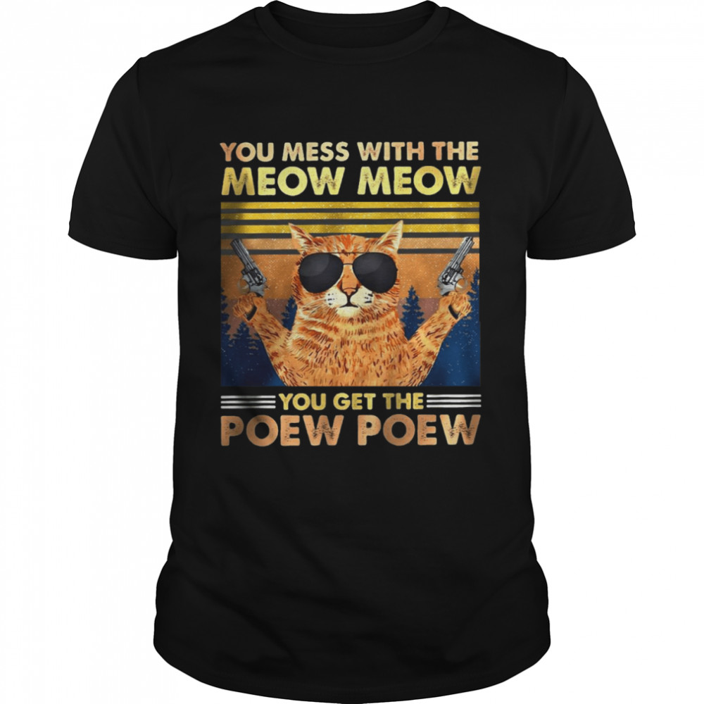 You Mess With The Meow Meow You Get The Peow Peow Cat T-shirt