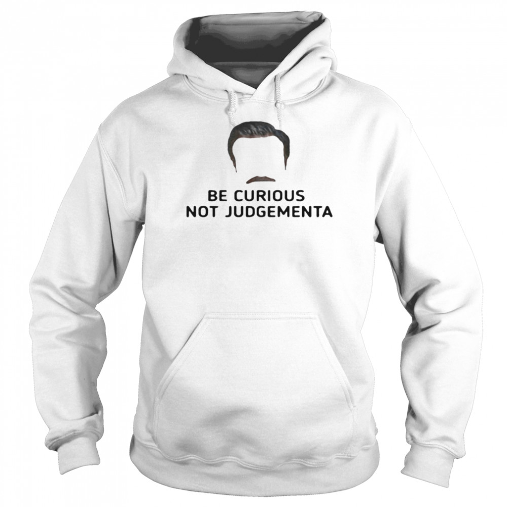 Be Curious Not Judgemental T-shirt Unisex Hoodie