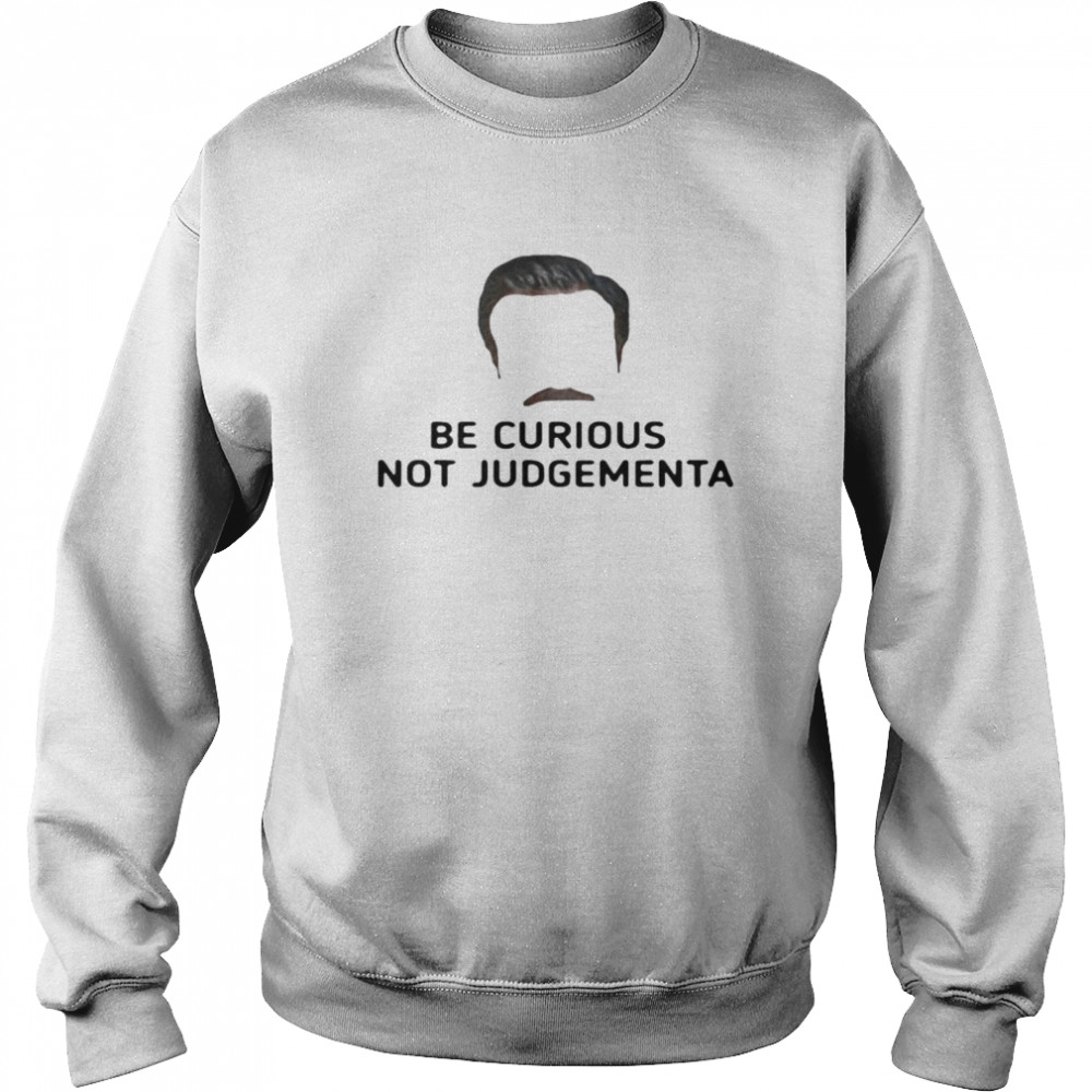 Be Curious Not Judgemental T-shirt Unisex Sweatshirt
