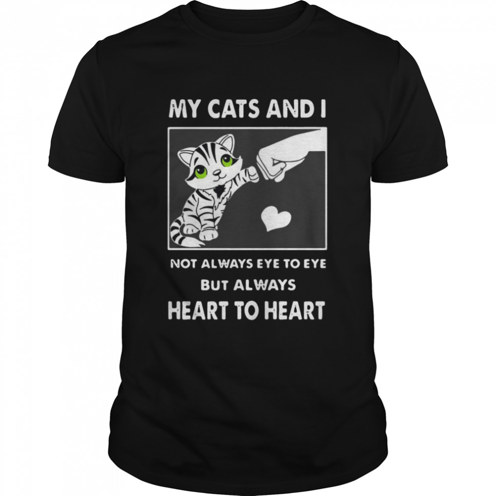My Cats And I Not Always Eye To Eye But Always Heart To Heart T-shirt
