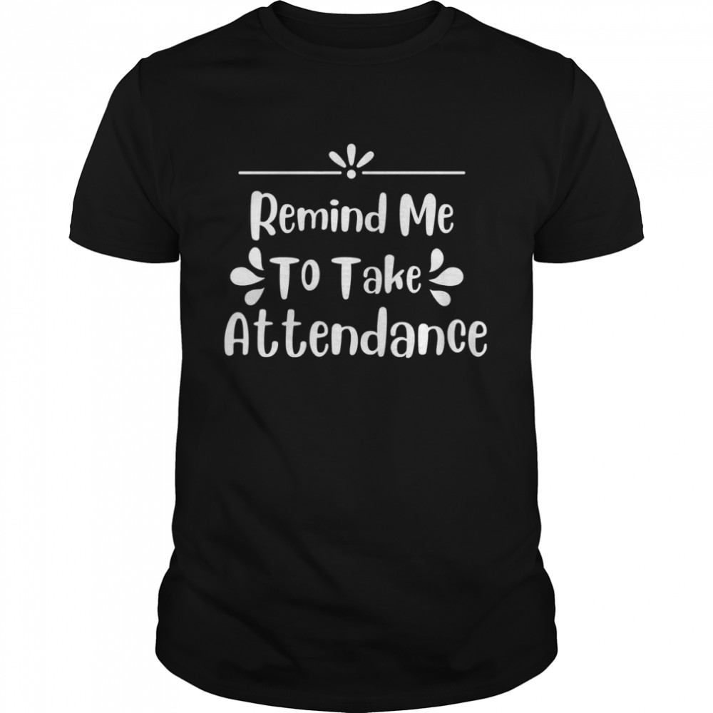 Remind Me to Take Attendance shirt Classic Men's T-shirt