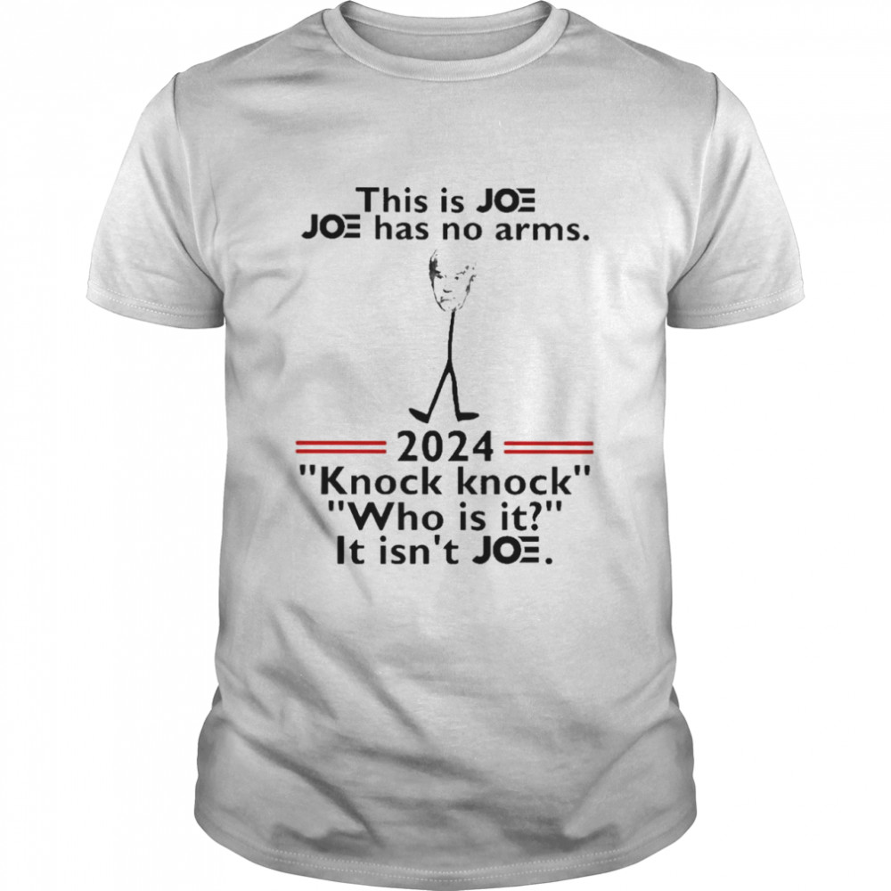 This is Joe Biden Joe has no Arms 2024 Knock Knock who is it isnt Joe shirt