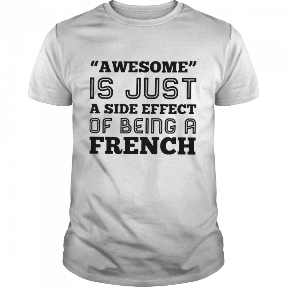Awesome is just a side effect of being a French shirt - Kingteeshop