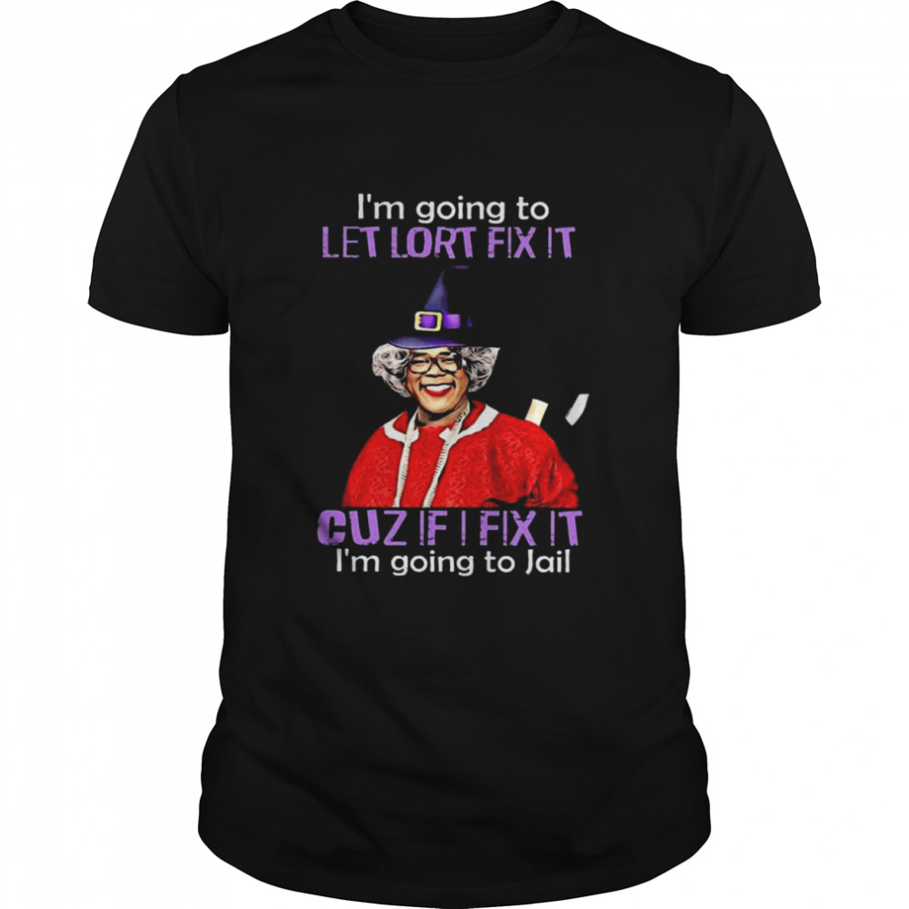 halloween Madea Witch Im going to Let Lort Fix it Cuz If I fix it Im going to Jail shirt