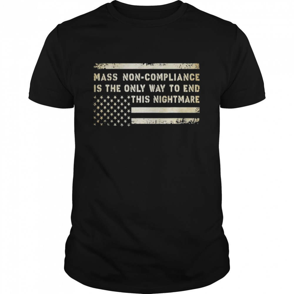Mass Non Compliance is the only way to end this nightmare American flag shirt Classic Men's T-shirt