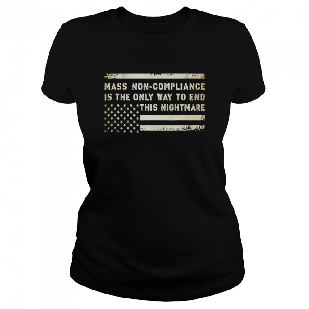 Mass Non Compliance is the only way to end this nightmare American flag shirt Classic Women's T-shirt