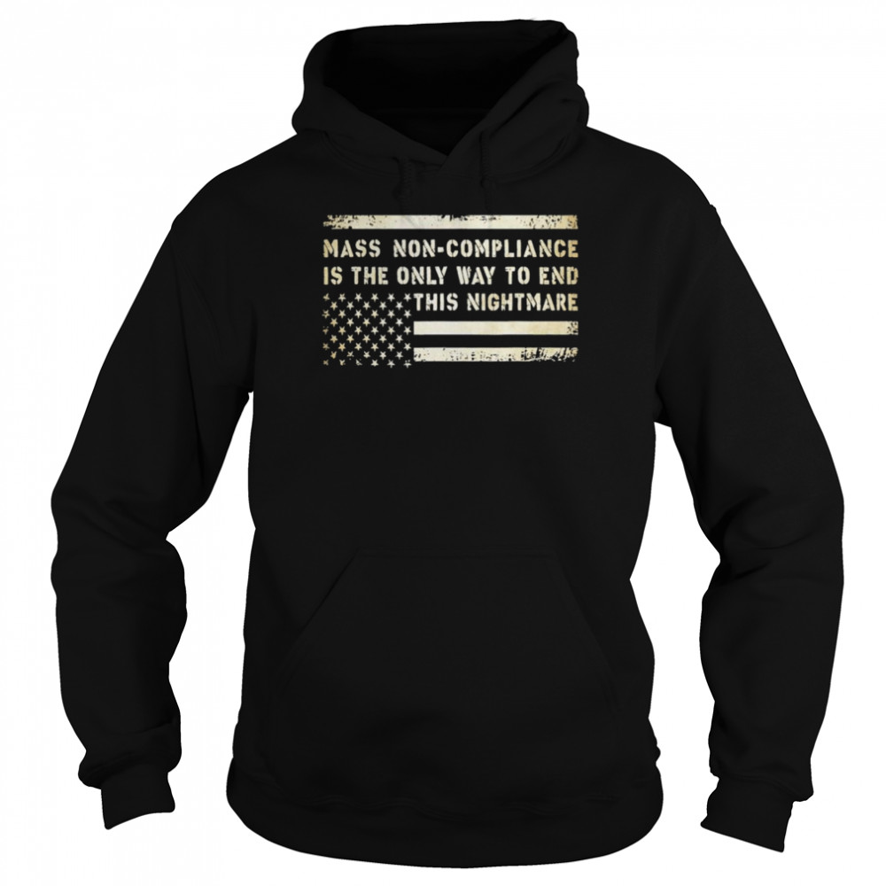 Mass Non Compliance is the only way to end this nightmare American flag shirt Unisex Hoodie
