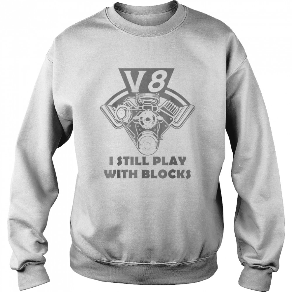 Classic Car Mechanic – V8 I Still Play With Blocks shirt Unisex Sweatshirt