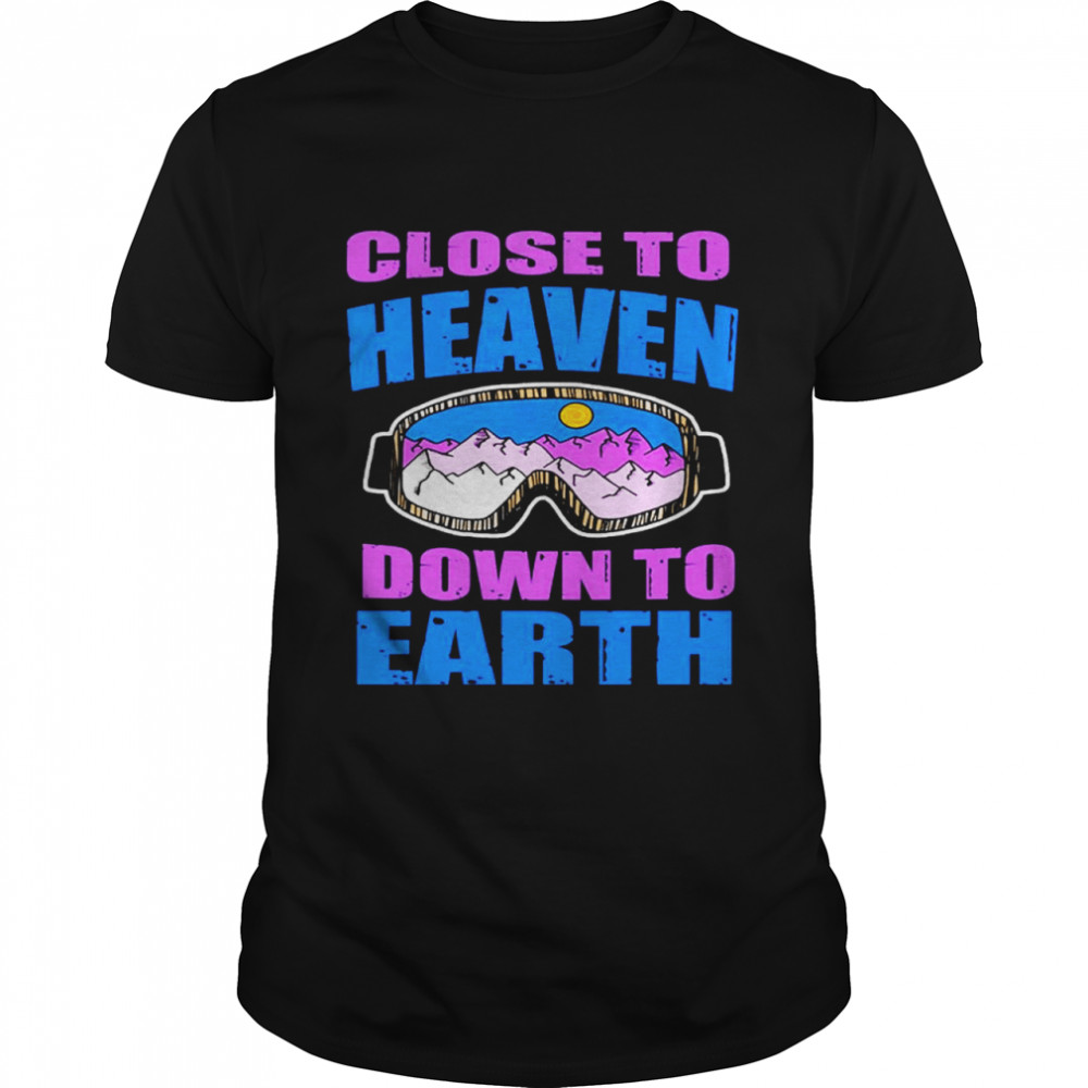 Close to heaven down to earth shirt