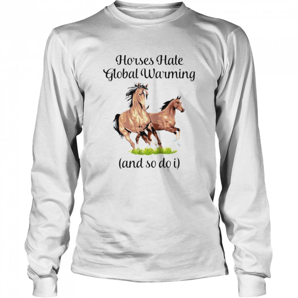 Horses hate global warming and so do I shirt Long Sleeved T-shirt