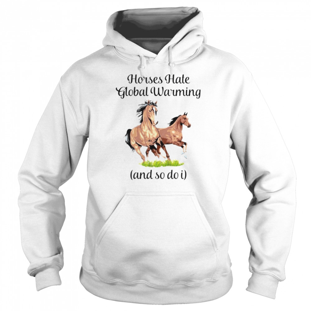 Horses hate global warming and so do I shirt Unisex Hoodie
