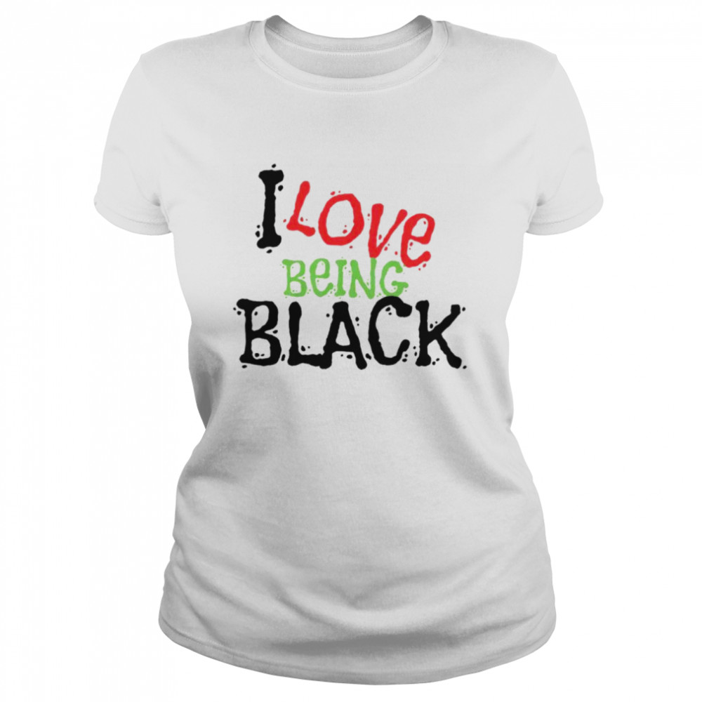 I Love Being Black Classic Women's T-shirt
