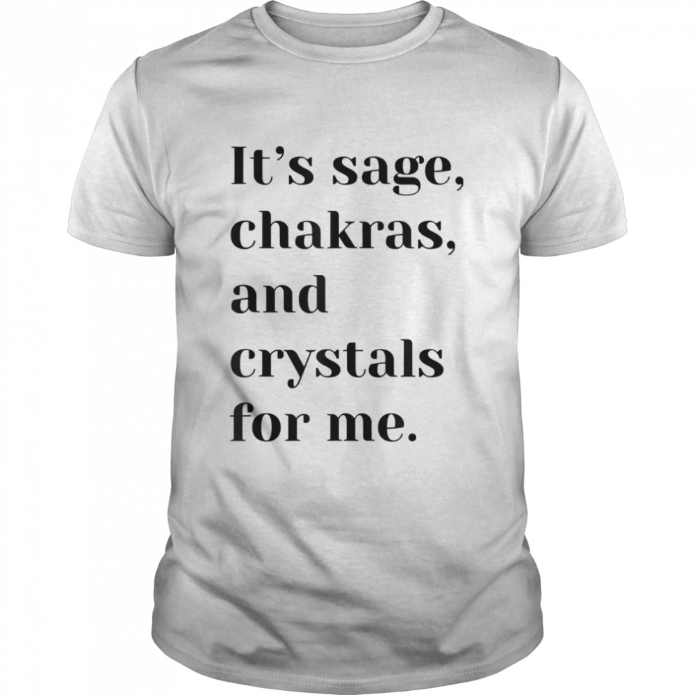 It’s sage chakras and crystals for me shirt Classic Men's T-shirt