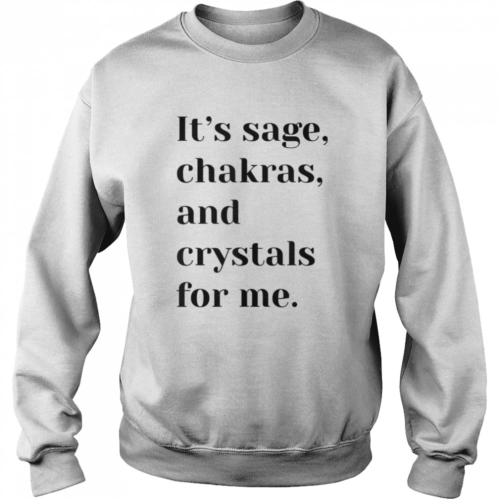 It’s sage chakras and crystals for me shirt Unisex Sweatshirt