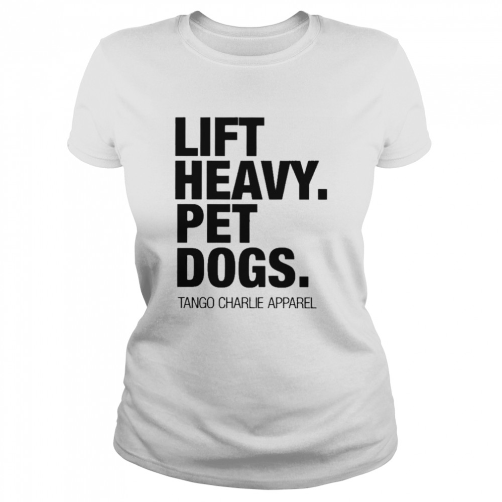 lift heavy pet dogs tango charlie apparel shirt Classic Women's T-shirt