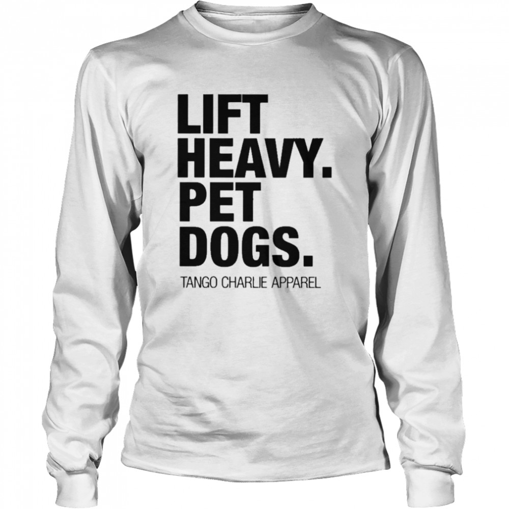 lift heavy pet dogs tango charlie apparel shirt Long Sleeved T-shirt
