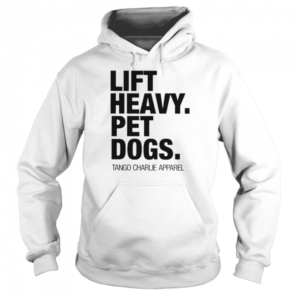 lift heavy pet dogs tango charlie apparel shirt Unisex Hoodie
