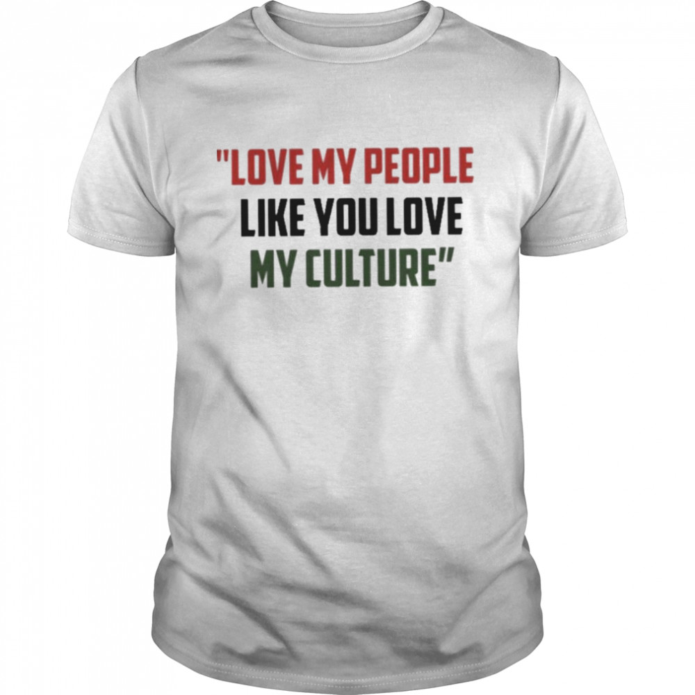 love my people like you love my culture shirt Classic Men's T-shirt