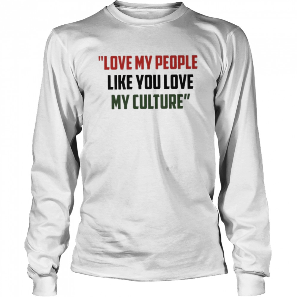 love my people like you love my culture shirt Long Sleeved T-shirt