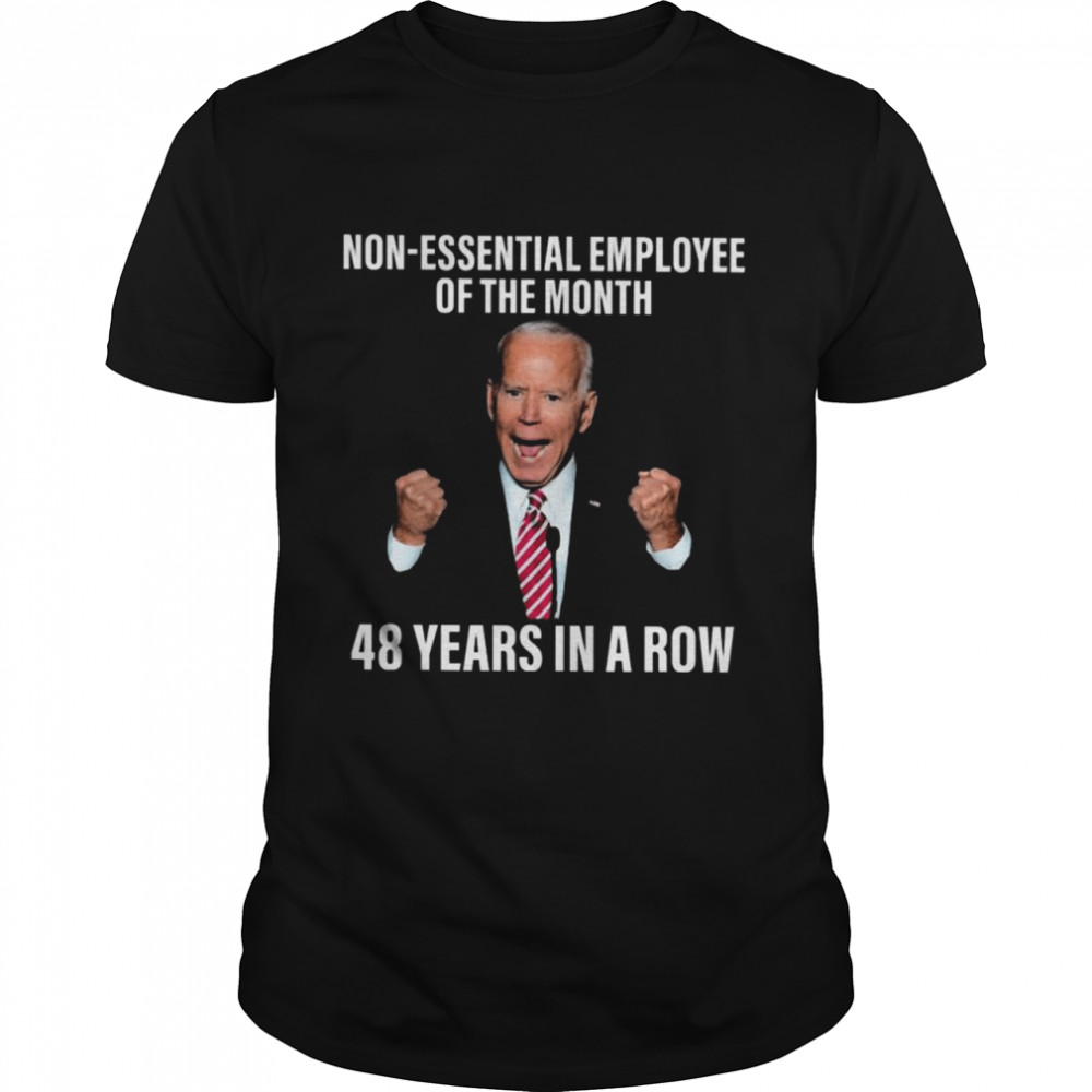 Official official Joe Biden No Essential Employee of the Month 48 years In a Row 2021 Shirt