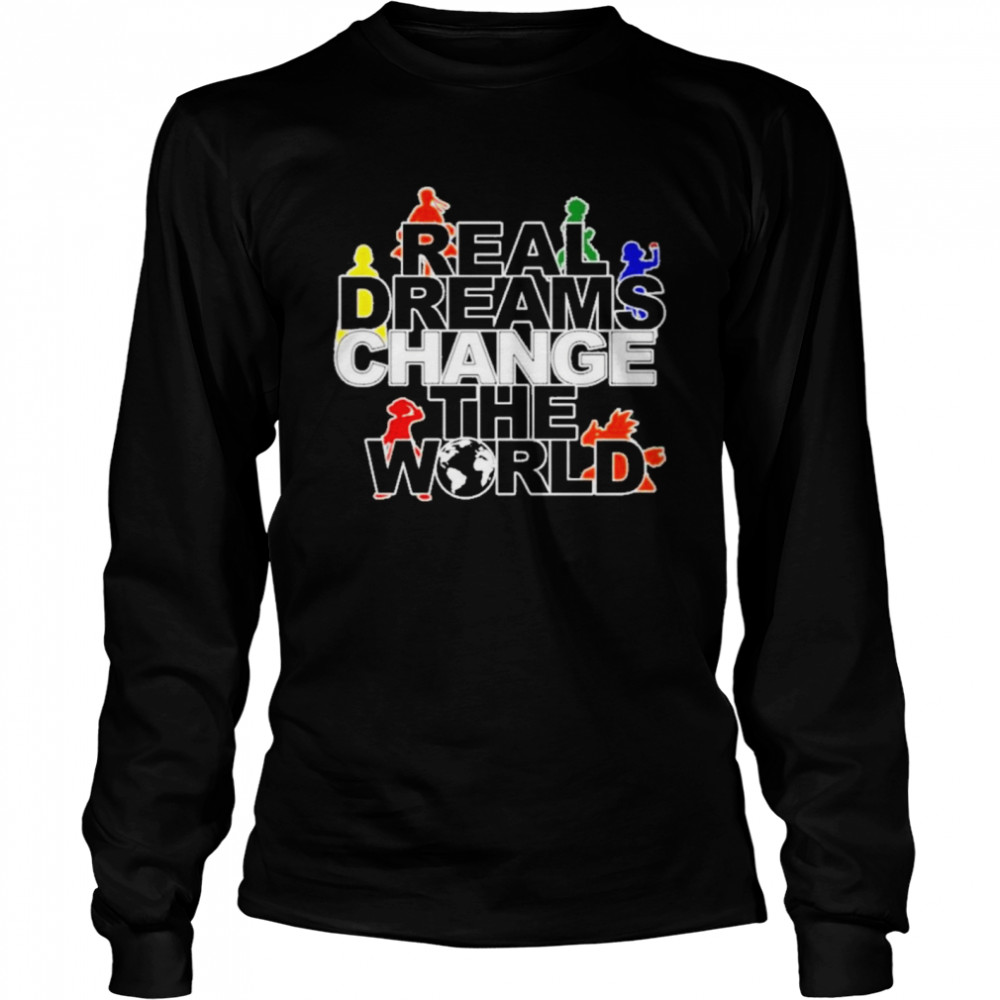 real dreams change the world shirt Long Sleeved T-shirt
