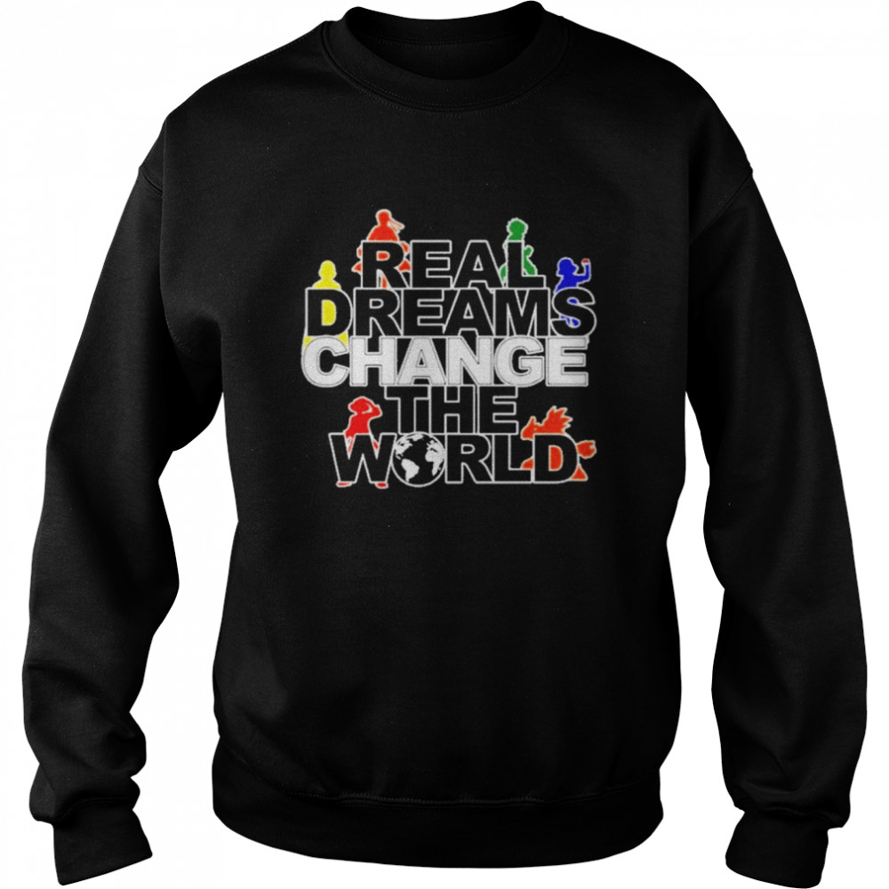 real dreams change the world shirt Unisex Sweatshirt