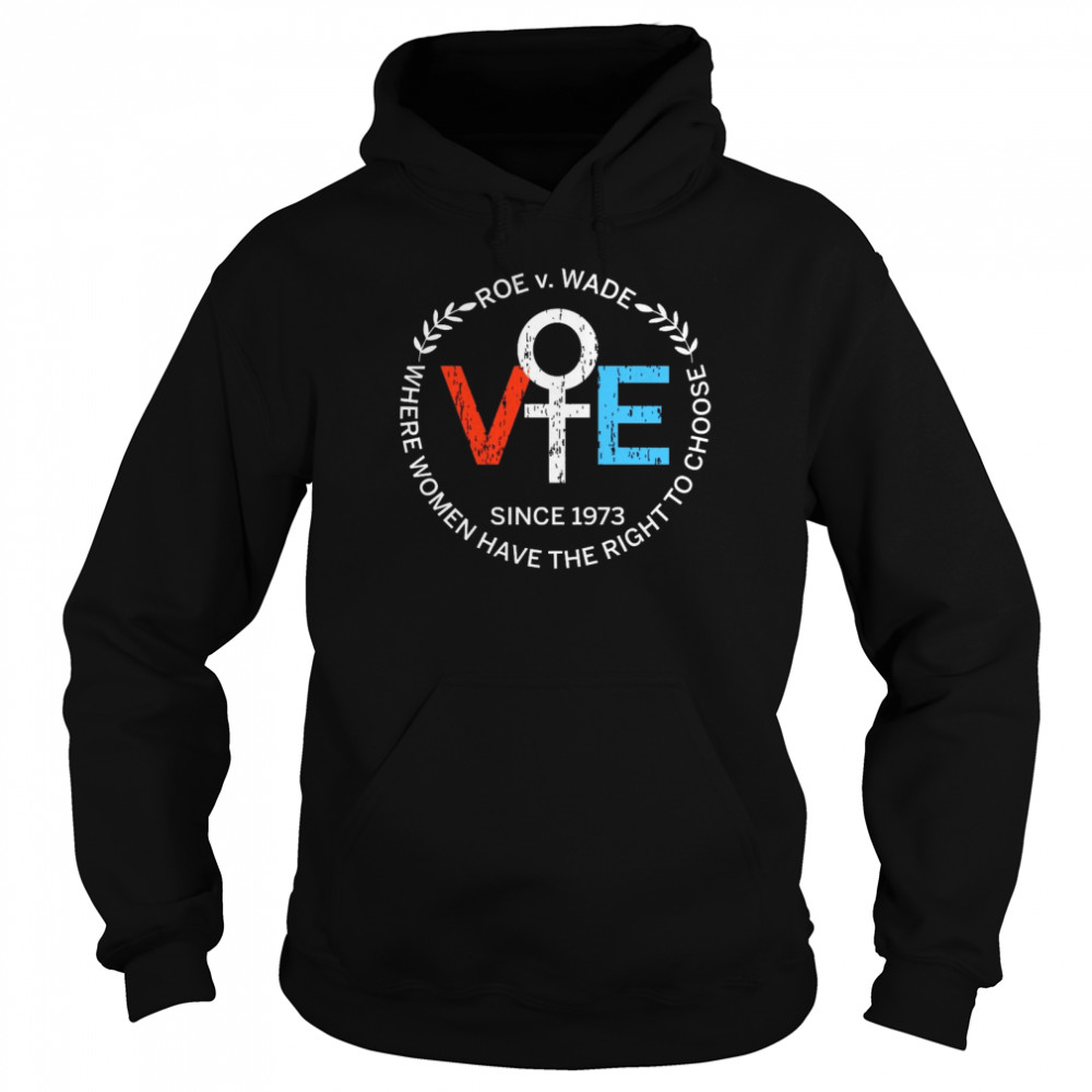 Roe v Wade Since 1973 Where Women Have The Right To Choose Unisex Hoodie