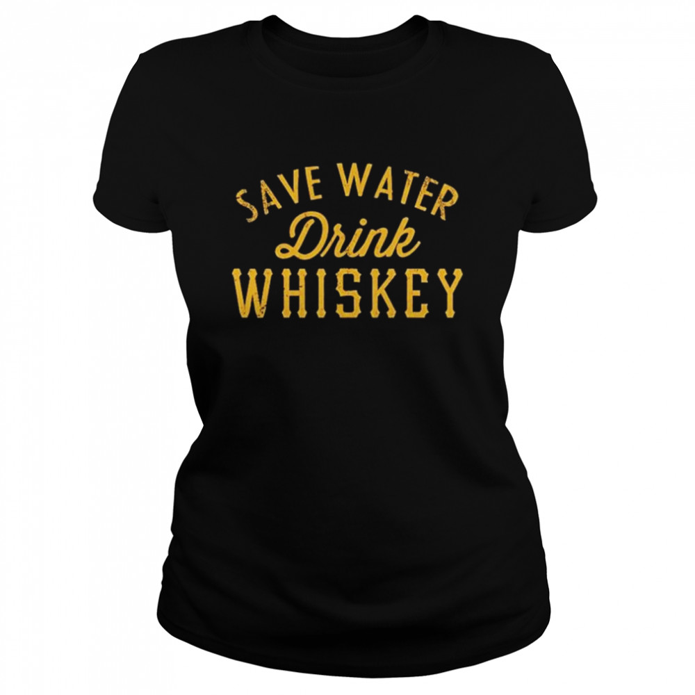 Save water drink Whiskey shirt Classic Women's T-shirt