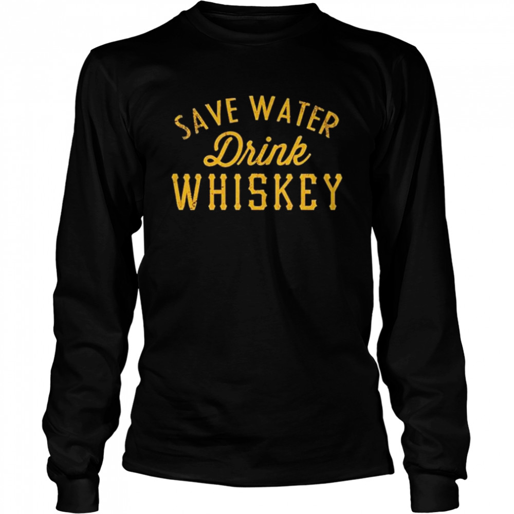 Save water drink Whiskey shirt Long Sleeved T-shirt