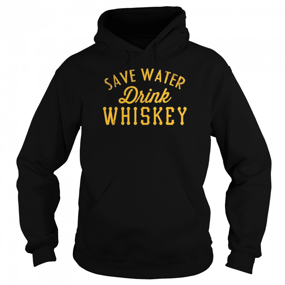 Save water drink Whiskey shirt Unisex Hoodie