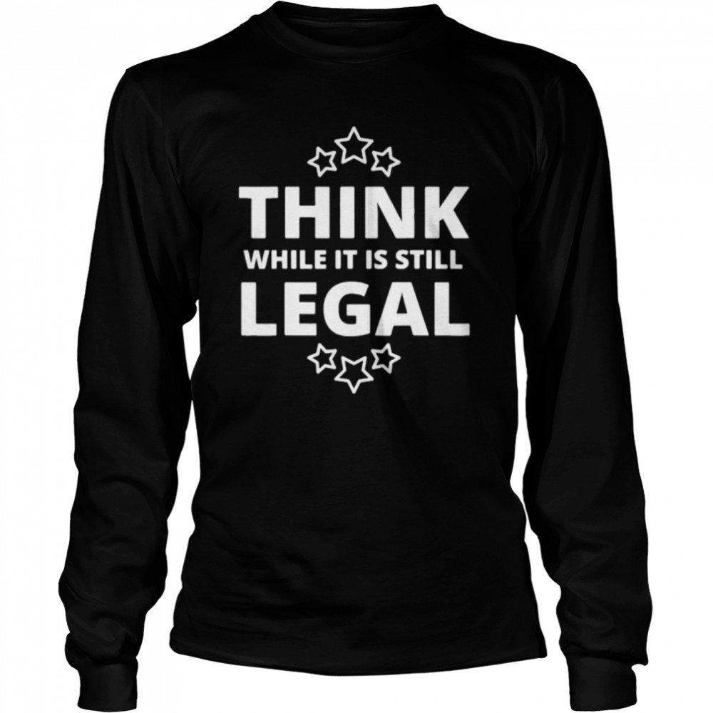 Think While It Is Still Legal Resistance Political Tee Long Sleeved T-shirt