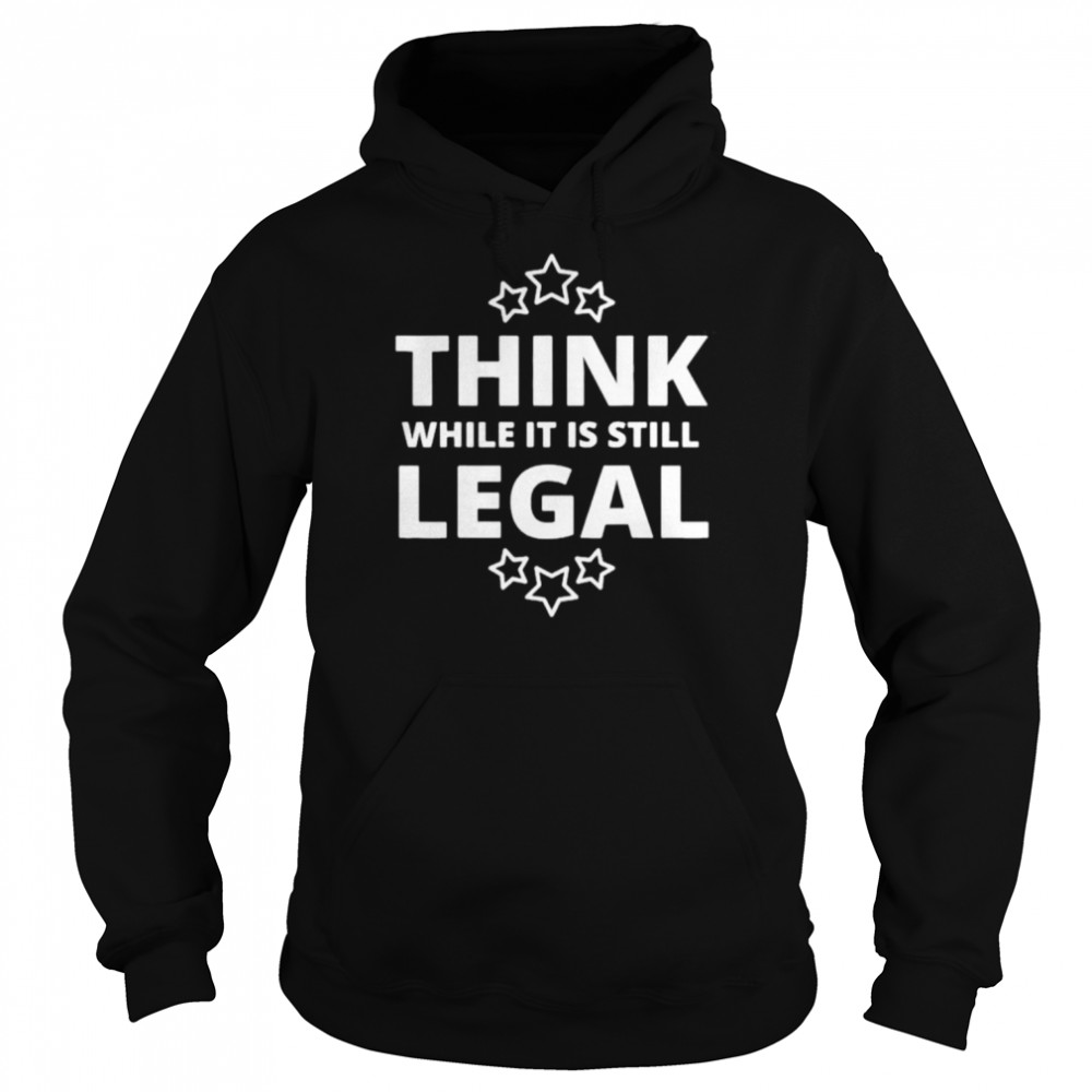 Think While It Is Still Legal Resistance Political Tee Unisex Hoodie