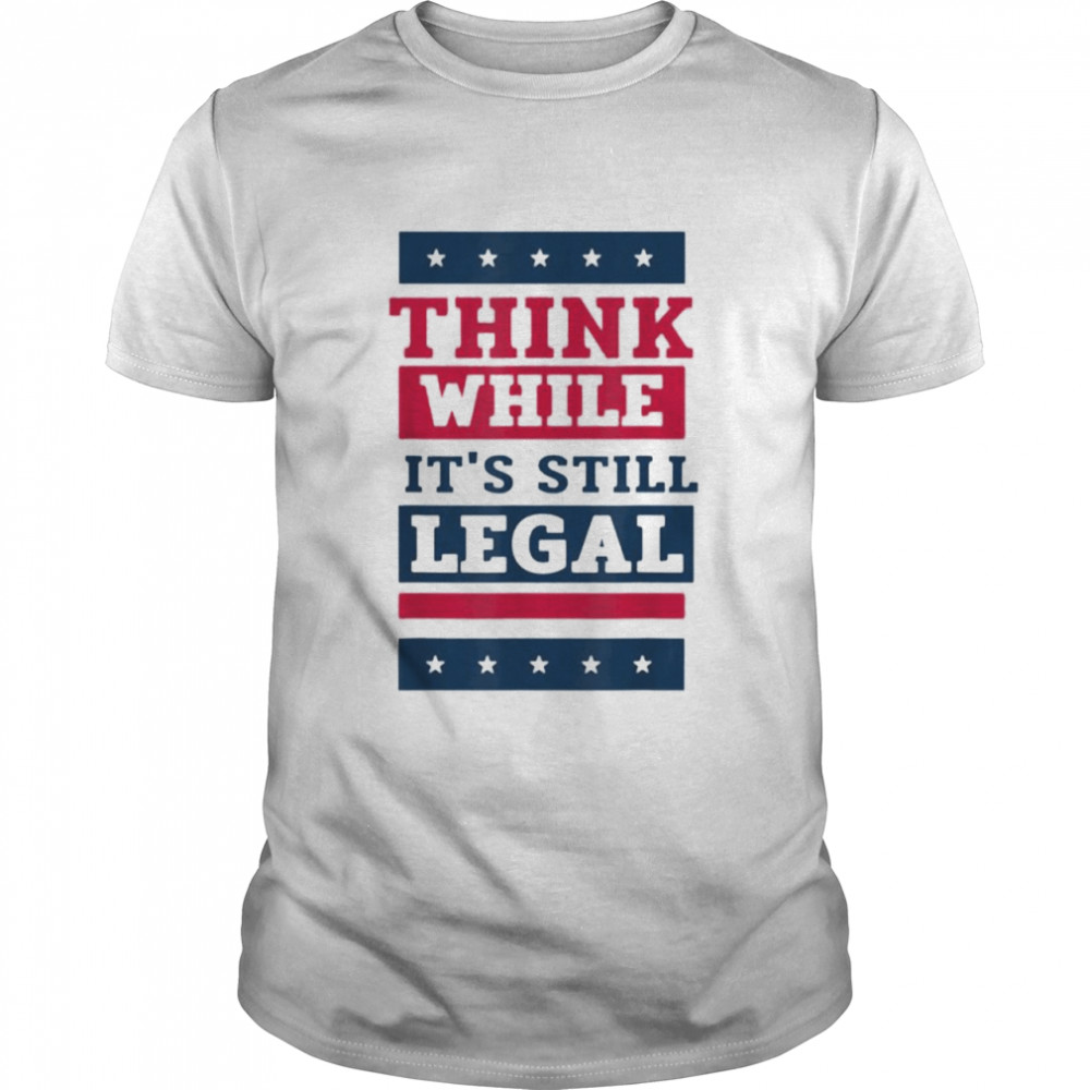 Think While It’s Still Legal Anti Government Oppression Tee Classic Men's T-shirt