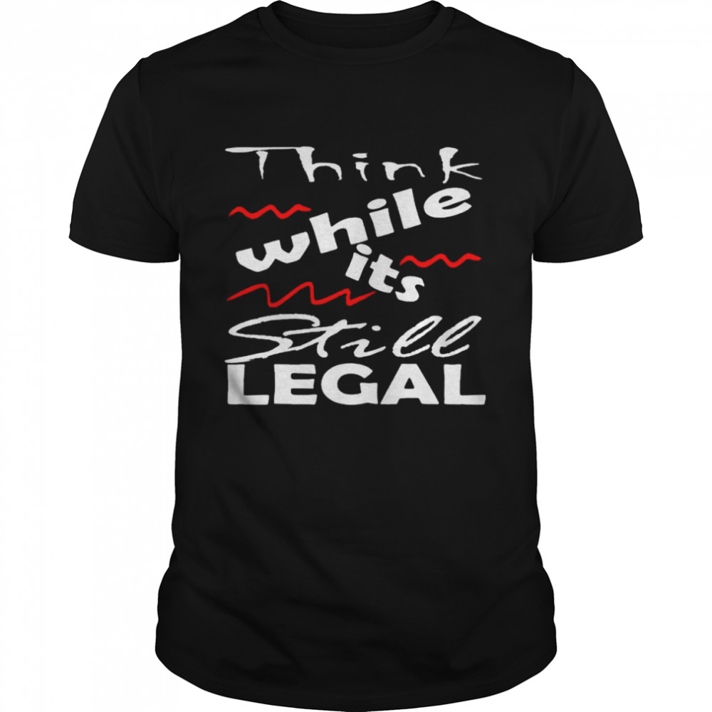 Vintage Think While It’s Still Legal shirt Classic Men's T-shirt
