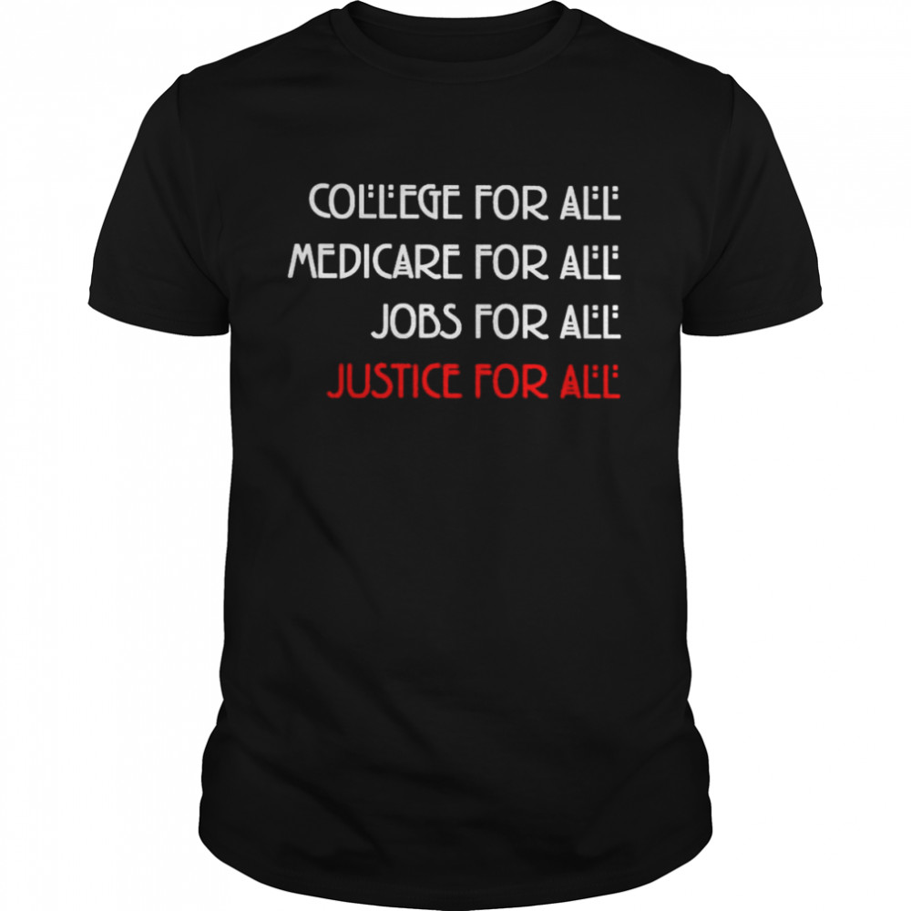 College for all Medicare for all Jobs for all justice for all shirt