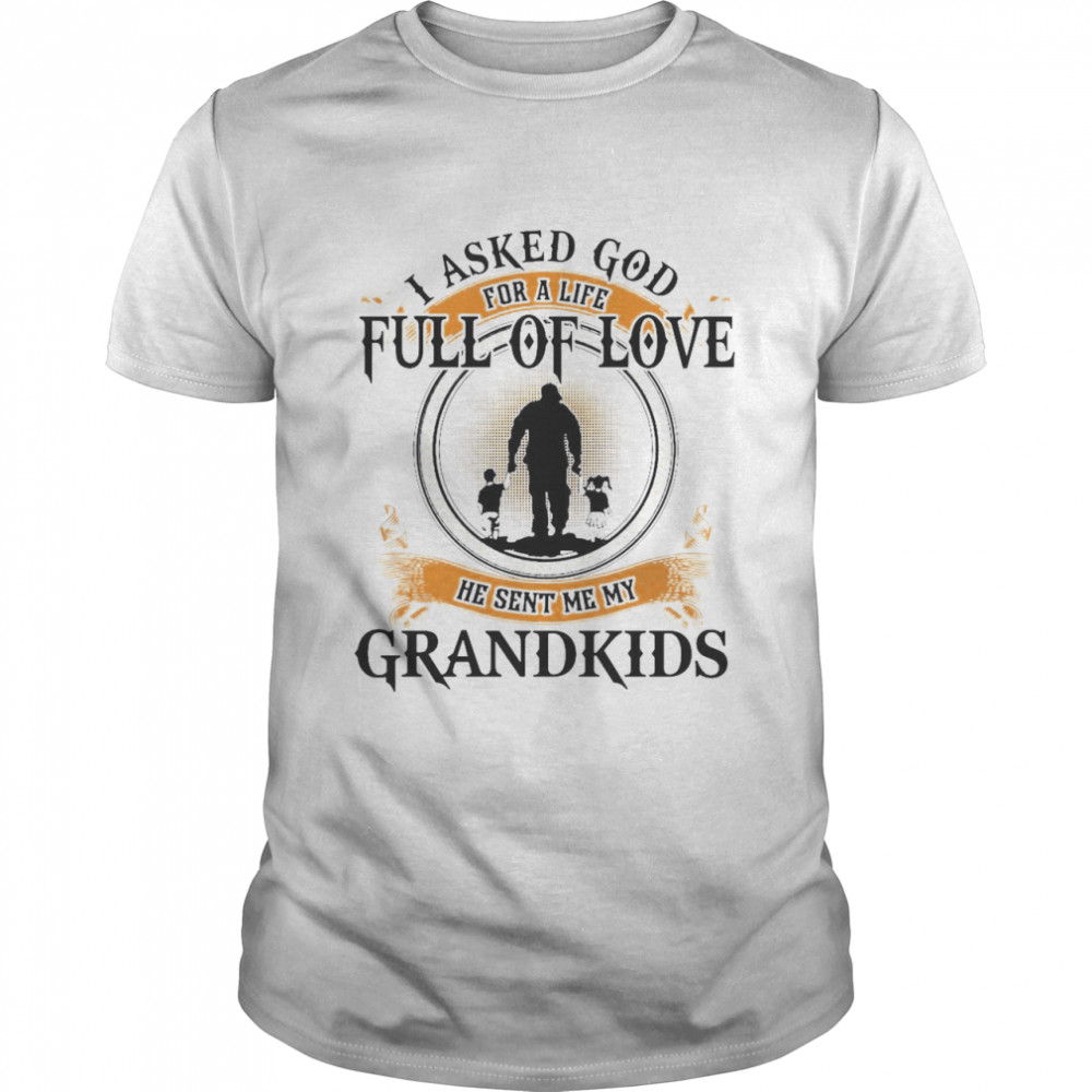 I Asked God For A Life Full Of Love He Sent Me My Grandkids Shirt