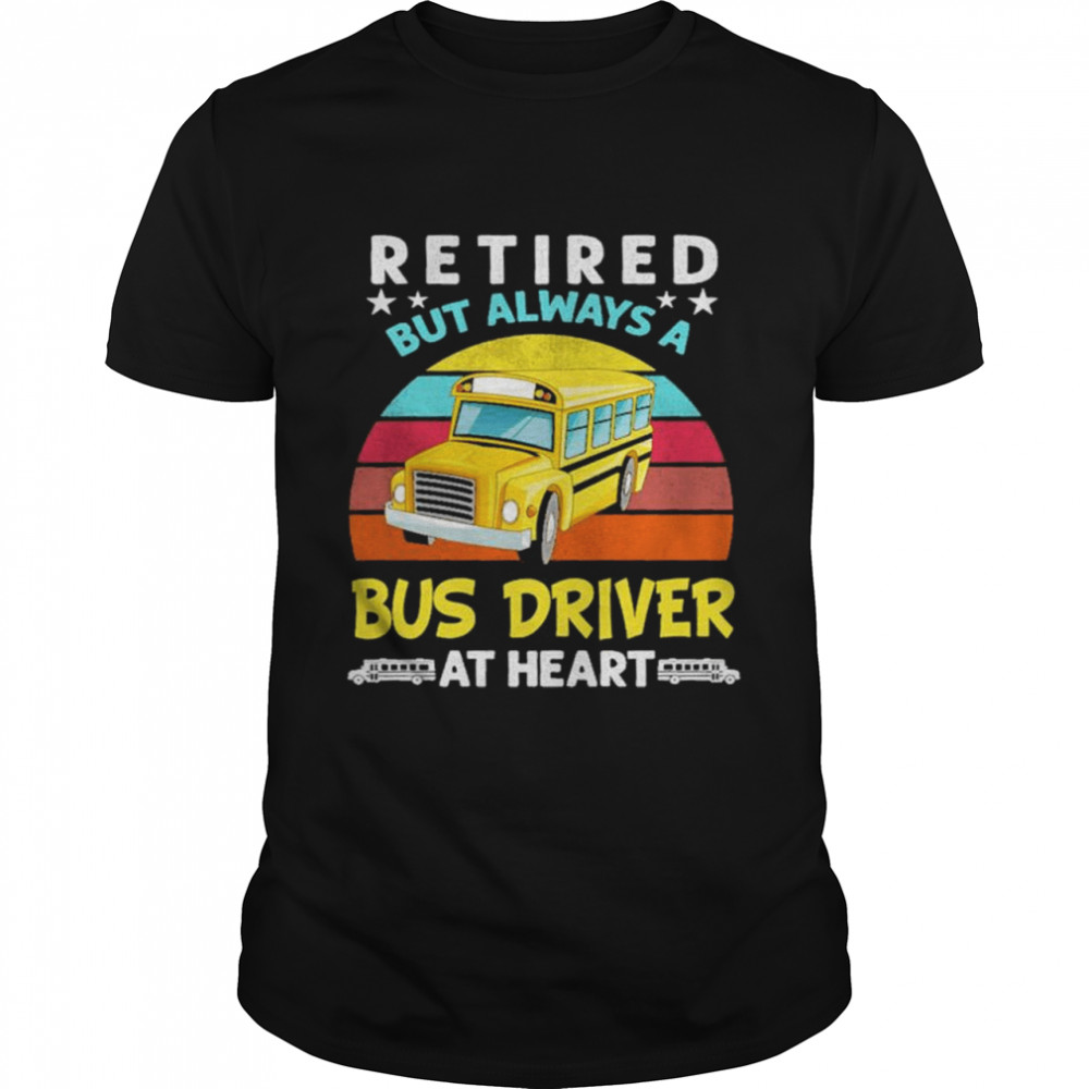 Retired but always a bus driver at heart vintage shirt